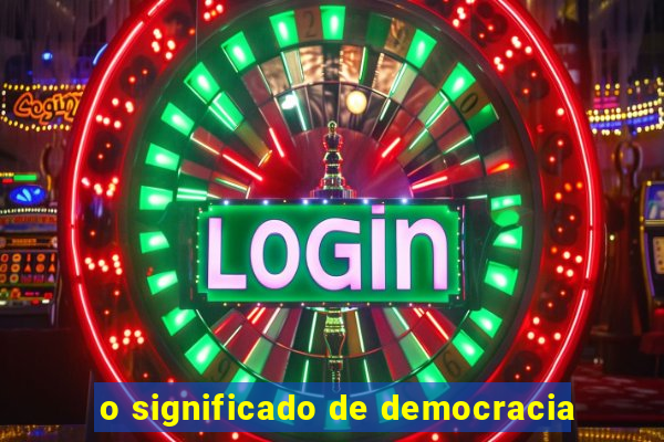 o significado de democracia