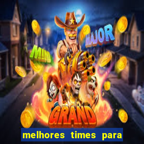 melhores times para apostar hoje