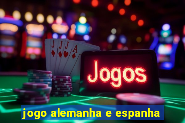 jogo alemanha e espanha