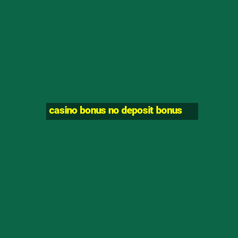 casino bonus no deposit bonus