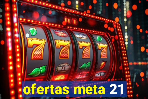 ofertas meta 21