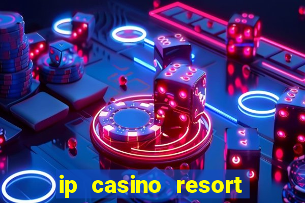 ip casino resort and spa