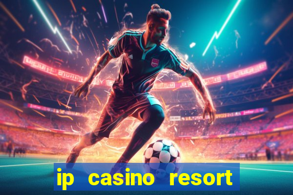 ip casino resort and spa