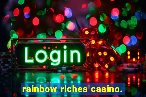 rainbow riches casino.