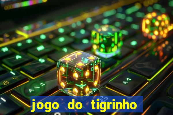 jogo do tigrinho oficial 茅 confi谩vel