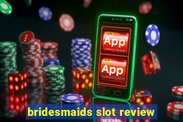 bridesmaids slot review