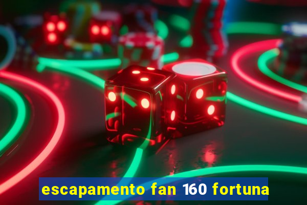 escapamento fan 160 fortuna