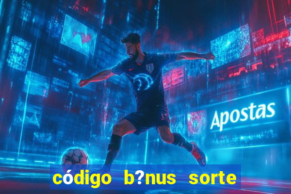 código b?nus sorte esportiva bet