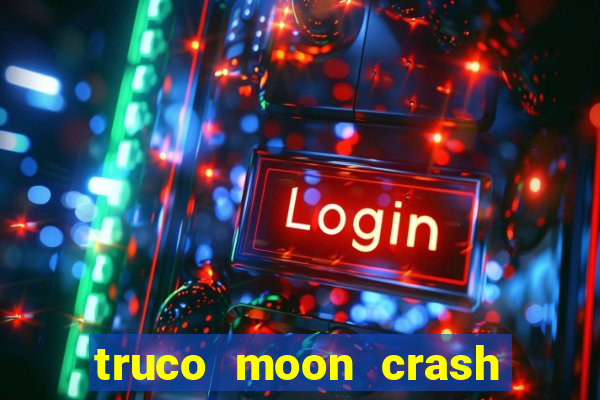 truco moon crash and p