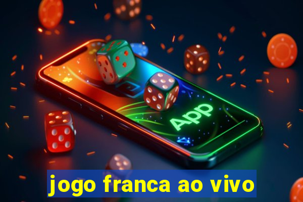 jogo franca ao vivo