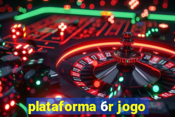 plataforma 6r jogo