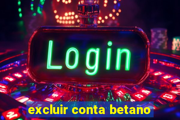 excluir conta betano