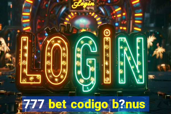 777 bet codigo b?nus