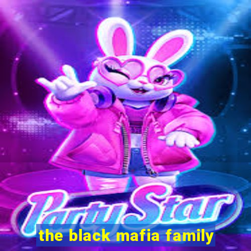 the black mafia family