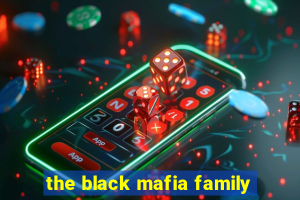 the black mafia family