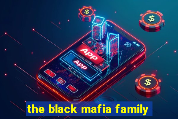 the black mafia family