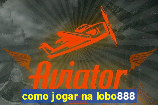 como jogar na lobo888