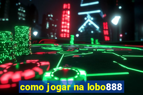 como jogar na lobo888