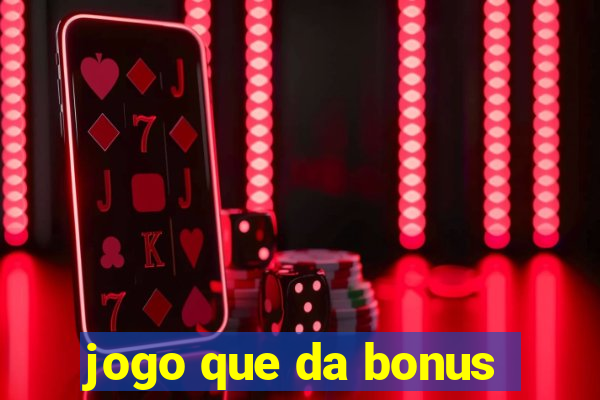 jogo que da bonus