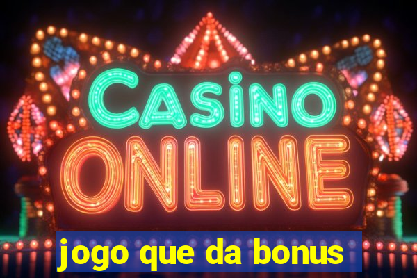 jogo que da bonus