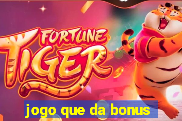 jogo que da bonus