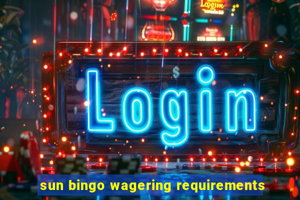 sun bingo wagering requirements