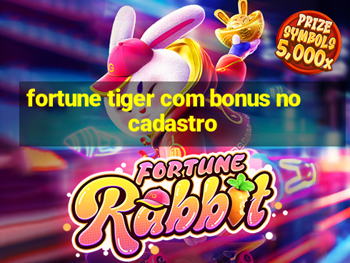 fortune tiger com bonus no cadastro