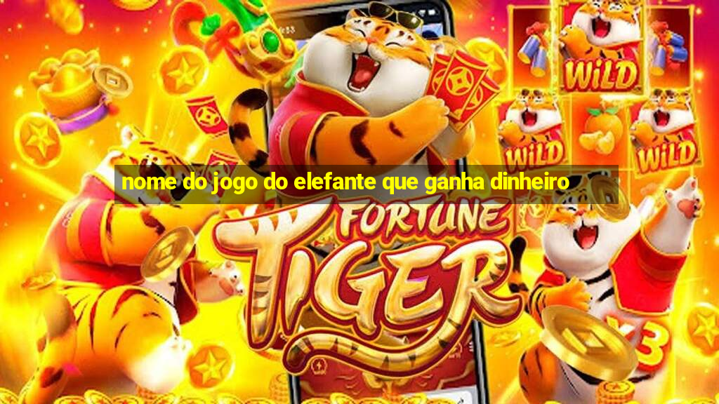 nome do jogo do elefante que ganha dinheiro