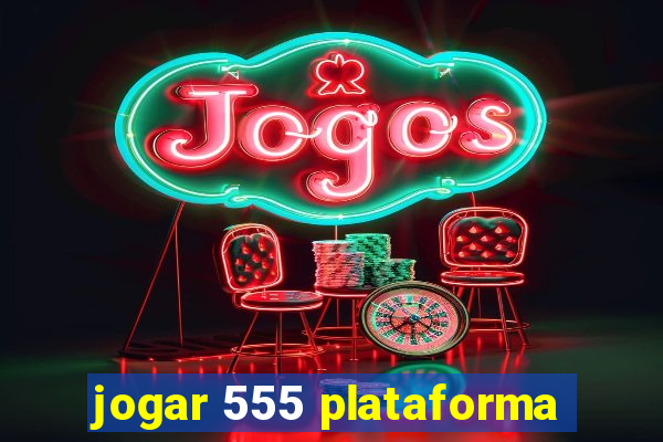 jogar 555 plataforma