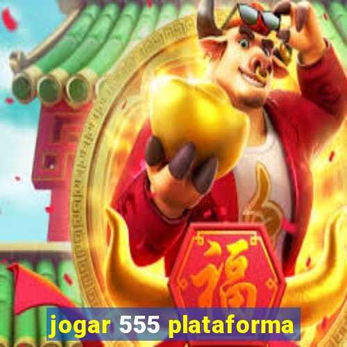 jogar 555 plataforma