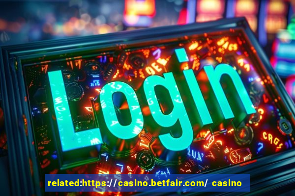 related:https://casino.betfair.com/ casino