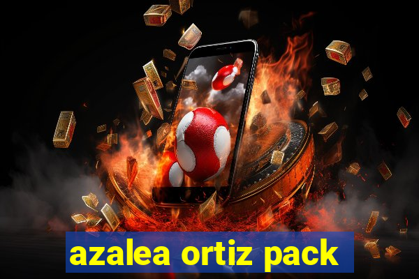 azalea ortiz pack