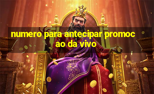 numero para antecipar promocao da vivo