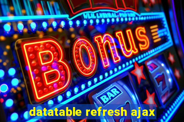 datatable refresh ajax