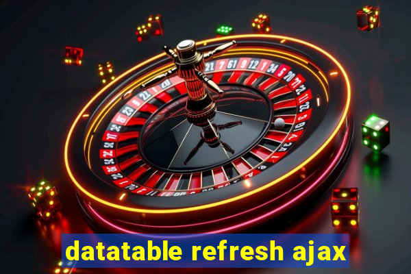 datatable refresh ajax