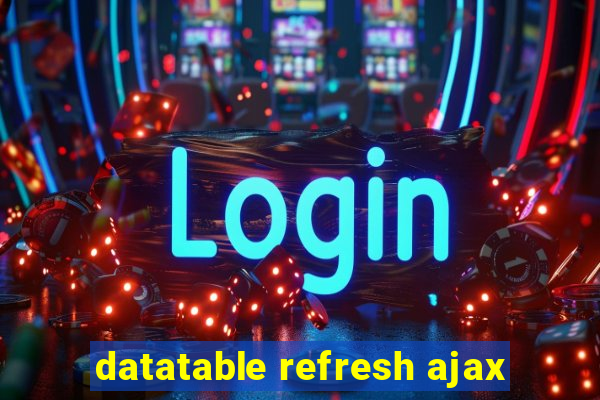 datatable refresh ajax