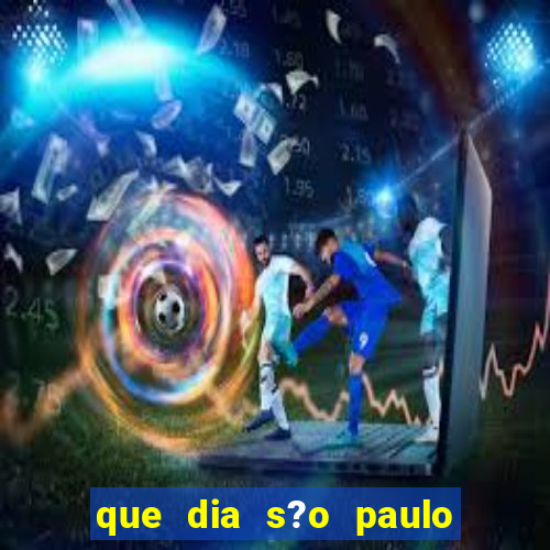 que dia s?o paulo vai jogar