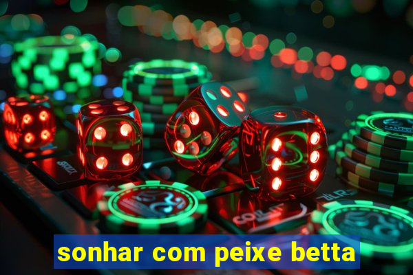 sonhar com peixe betta