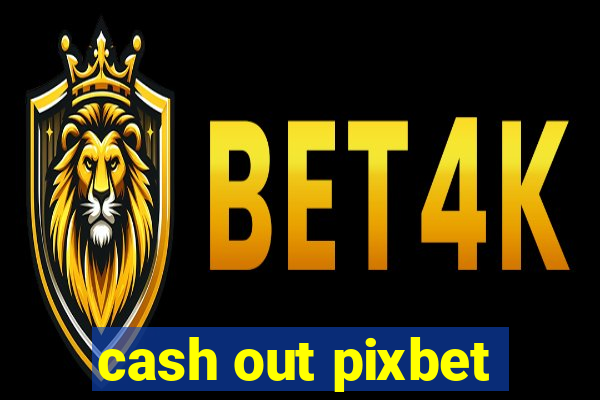 cash out pixbet