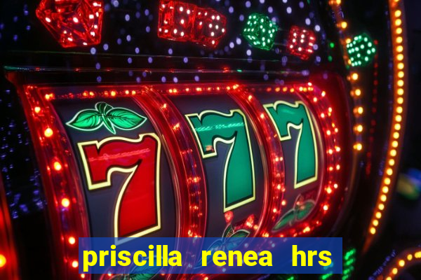 priscilla renea hrs and hrs