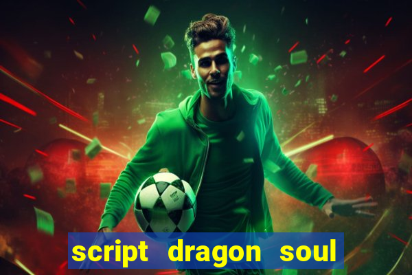 script dragon soul mobile 2024