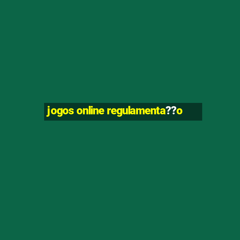 jogos online regulamenta??o