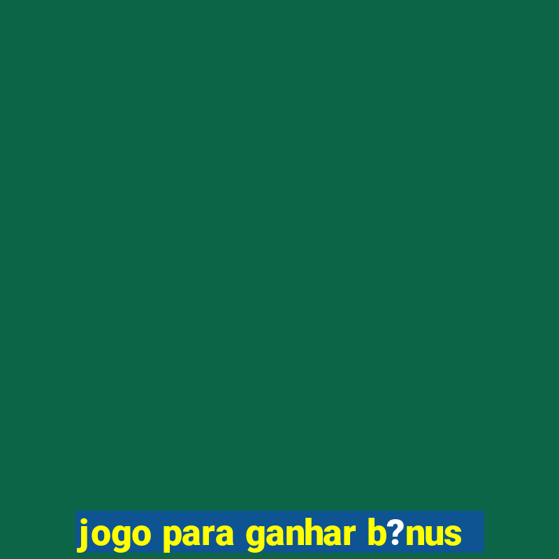 jogo para ganhar b?nus