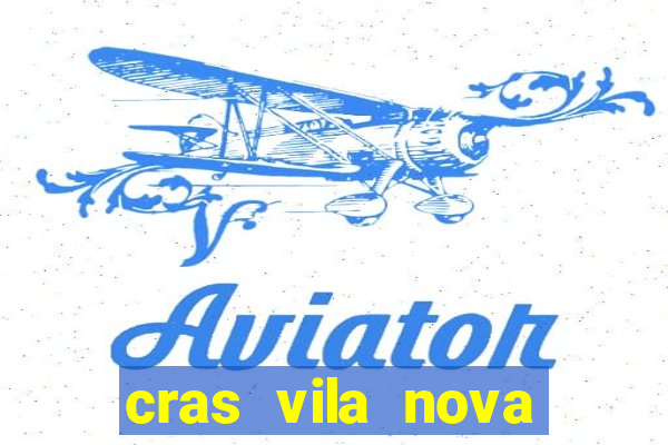 cras vila nova cachoeirinha horario de funcionamento