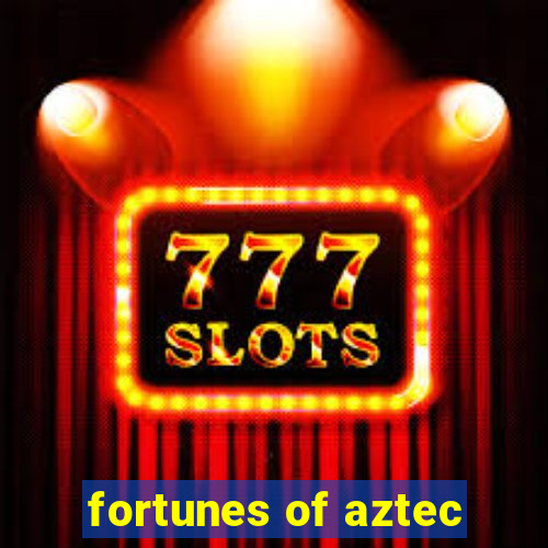 fortunes of aztec