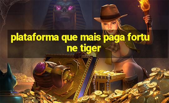 plataforma que mais paga fortune tiger