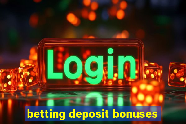 betting deposit bonuses