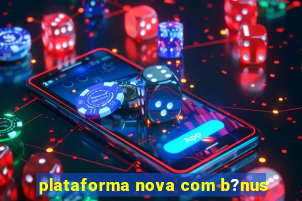 plataforma nova com b?nus