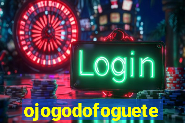 ojogodofoguete