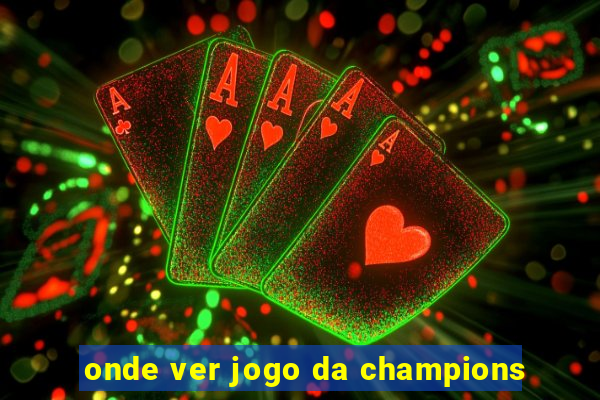 onde ver jogo da champions